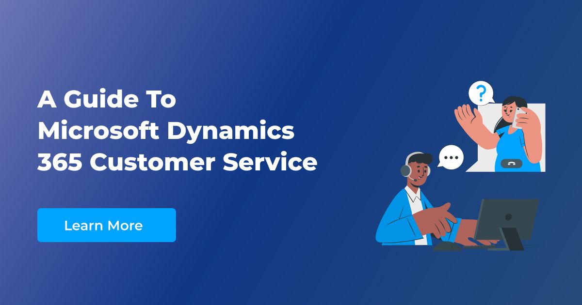 Customer Service Module in Dynamics 365 A Complete Guide